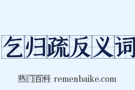 乞归疏反义词是什么意思的图片